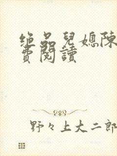绝品儿媳陈婷免费阅读