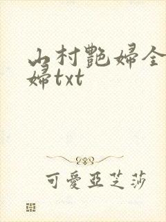 山村艳妇全肉乱妇txt