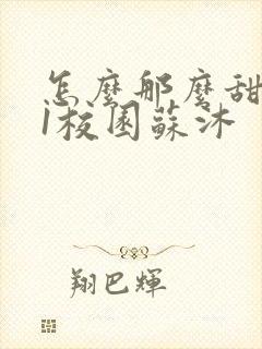 怎么那么甜1v1校园苏沐封面