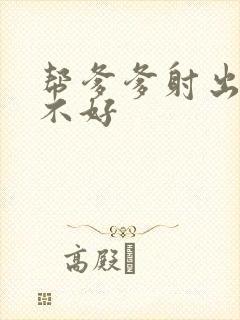 帮爹爹射出来好不好