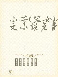小芳(父女)全文小说免费阅读封面