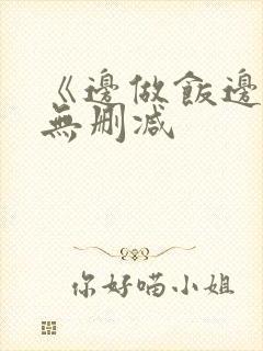 《边做饭边躁》无删减