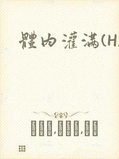 体内灌满(H)