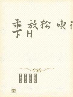 乖 放松 吃得下 H