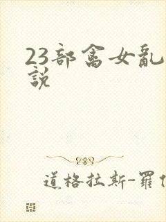 23部禽女乱小说