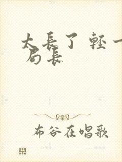 太长了 轻一点 局长
