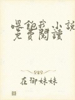 喂饱我小说全文免费阅读