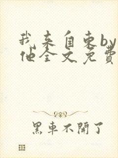 我来自东by苏他全文免费阅读