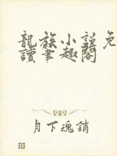 龙族小说免费阅读笔趣阁