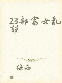 23部禽女乱小说