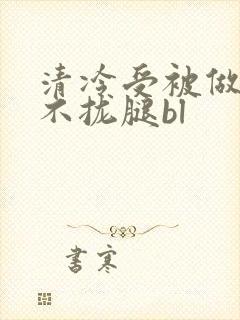 清冷受被做得合不拢腿bl
