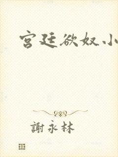 宫廷欲奴小说