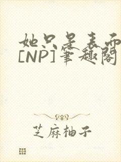 她只是表面清纯[NP]笔趣阁