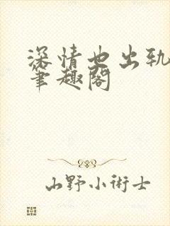 深情也出轨by笔趣阁