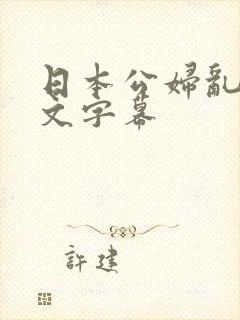 日本公妇乱偷中文字幕