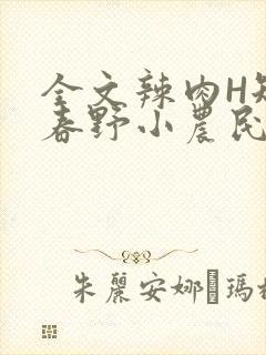 全文辣肉H短篇春野小农民