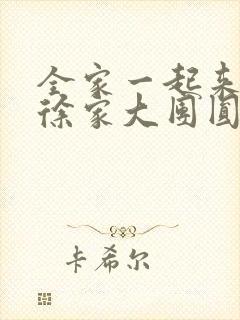 全家一起来黄霞徐家大团圆