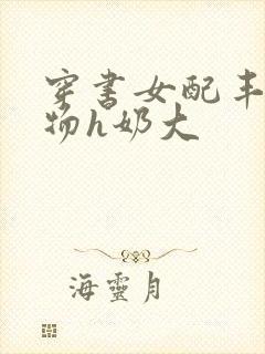 穿书女配丰满尤物h奶大