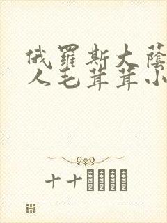 俄罗斯大荫蒂女人毛茸茸小说