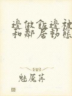 边做饭边被躁我和邻居动态图