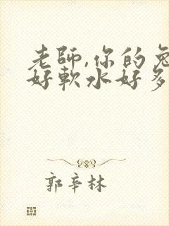 老师,你的兔子好软水好多