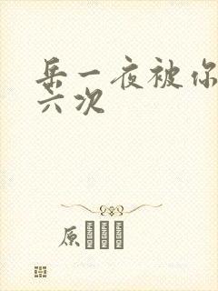 岳一夜被你要了六次