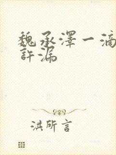 魏承泽一滴都不许漏