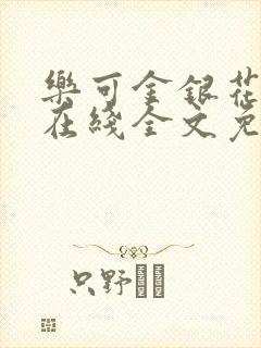 乐可金银花露鹭在线全文免费阅读笔趣阁打火