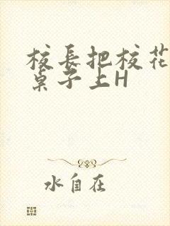校长把校花放到桌子上H封面