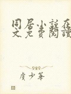 同居小说在线全文免费阅读笔趣阁无弹窗