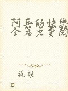 阿兵的快乐生活全篇免费阅读