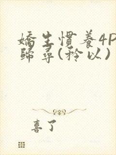 娇生惯养4PH归寻(矜以)封面