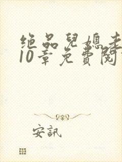 绝品儿媳老马第10章免费阅读