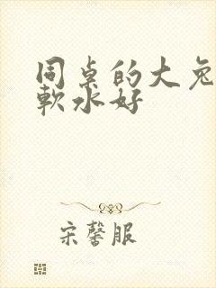 同桌的大兔子好软水好