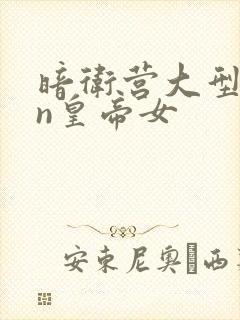 暗卫营大型hpn皇帝女