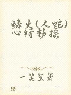 鳞火(人蛇) 心绪动摇