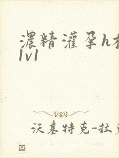 浓精灌孕h校园1v1