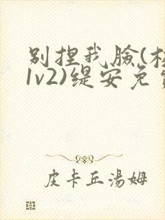 别捏我脸(校园1v2)缇安免费阅读