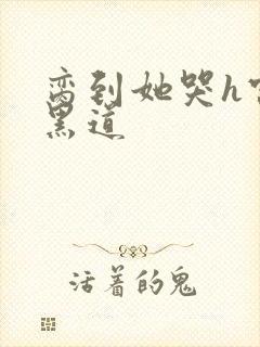 脔到她哭h宫交黑道封面