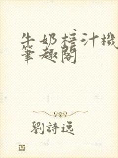 牛奶榨汁机po笔趣阁