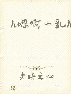 h嗯啊～乱h文
