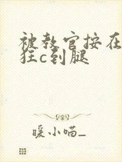 被教官按在寝室狂c到腿