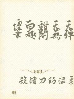 傻白甜天天挨 笔趣阁无弹窗