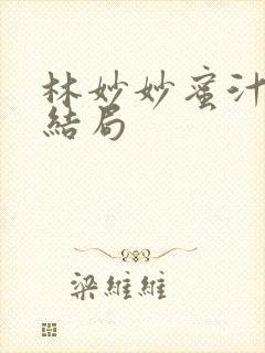 林妙妙蜜汁樱桃结局