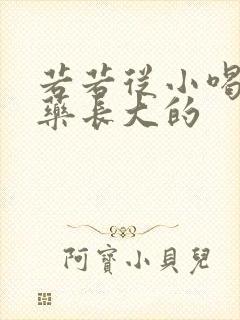 若若从小喝催乳药长大的