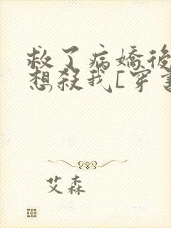 救了病娇后他总想杀我[穿书]