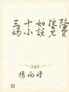三十如狼陪读妈妈小说免费阅读