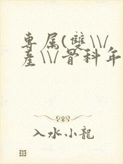 专属(双\\/产\\/骨科年下)纤仟