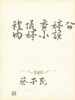 程仪秀婷公欲息肉婷小说