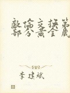 敌伦交换第10部分黄金岁月